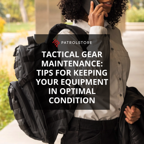 Tactical Gear Maintenance: Tips for Keeping Your Equipment in Optimal Condition