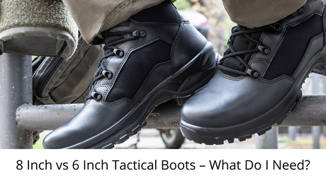 8 Inch vs 6 Inch Tactical Boots – What Do I Need?