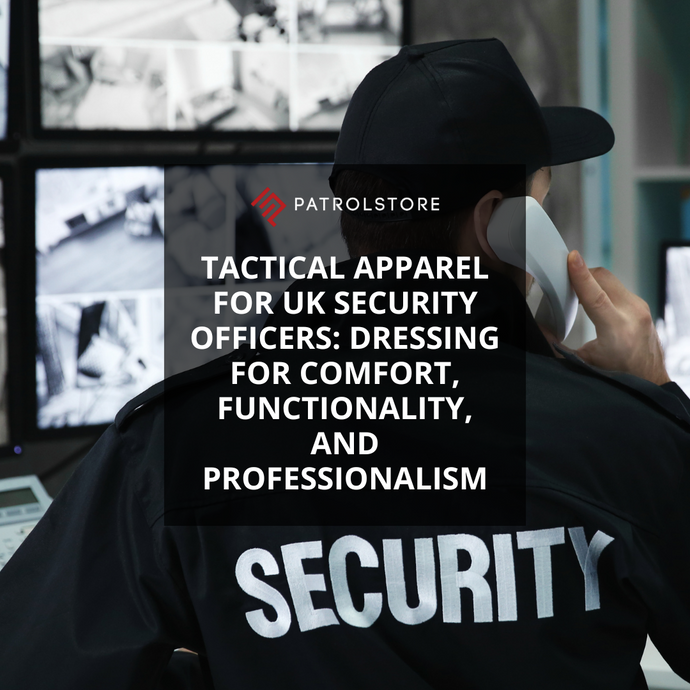 Tactical Apparel for UK Security Officers: Dressing for Comfort, Functionality, and Professionalism